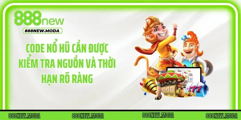 Code nổ hũ cần được kiểm tra nguồn và thời hạn rõ ràng