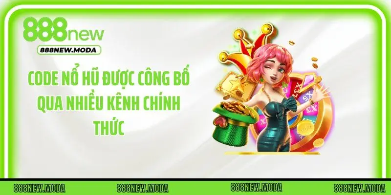 Code nổ hũ được công bố qua nhiều kênh chính thức