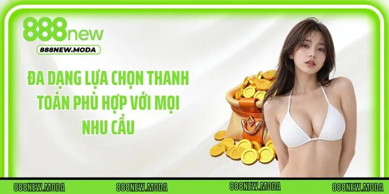 Đa dạng lựa chọn thanh toán phù hợp với mọi nhu cầu