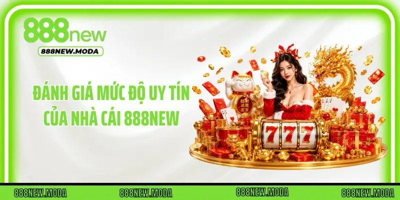 Đánh giá mức độ uy tín của nhà cái 888New