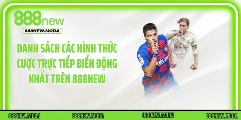Danh sách các hình thức cược trực tiếp biến động nhất trên 888New