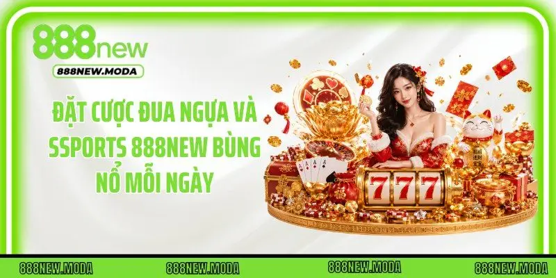 Đặt cược đua ngựa và sSports 888New bùng nổ mỗi ngày