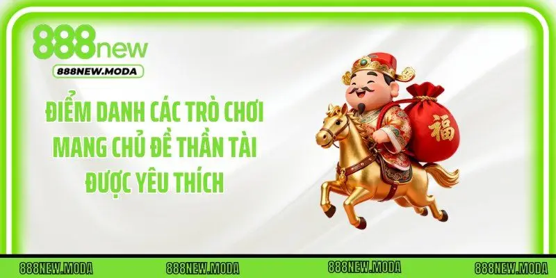 Điểm danh các trò chơi mang chủ đề Thần Tài được yêu thích