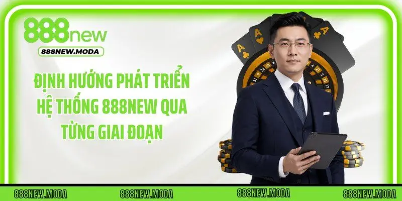 Định hướng phát triển hệ thống 888New qua từng giai đoạn