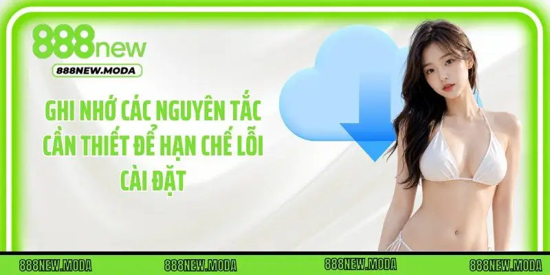 Ghi nhớ các nguyên tắc cần thiết để hạn chế lỗi cài đặt