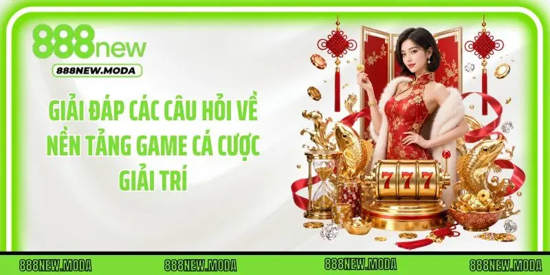 Giải đáp các câu hỏi về nền tảng game cá cược giải trí