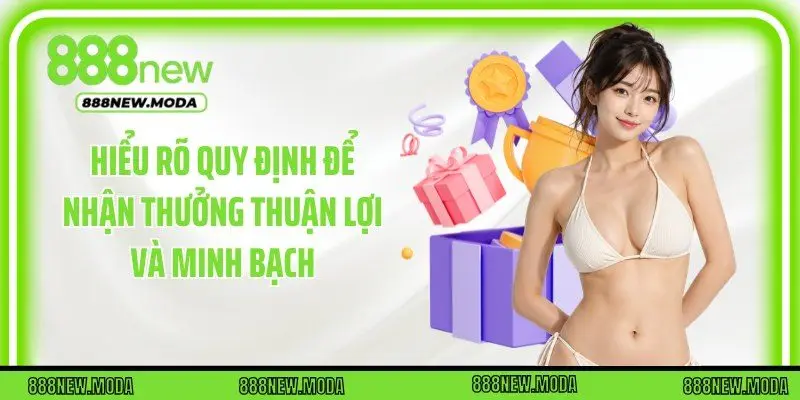 Hiểu rõ quy định để nhận thưởng thuận lợi và minh bạch