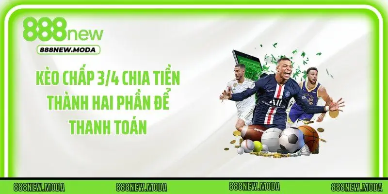 Kèo chấp 3/4 chia tiền thành hai phần để thanh toán