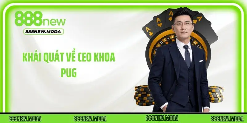 Khái quát về CEO Khoa Pug