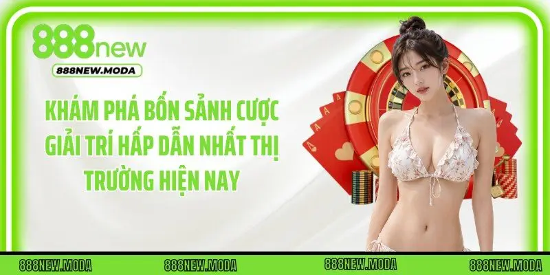 Khám phá bốn sảnh cược giải trí hấp dẫn nhất thị trường hiện nay