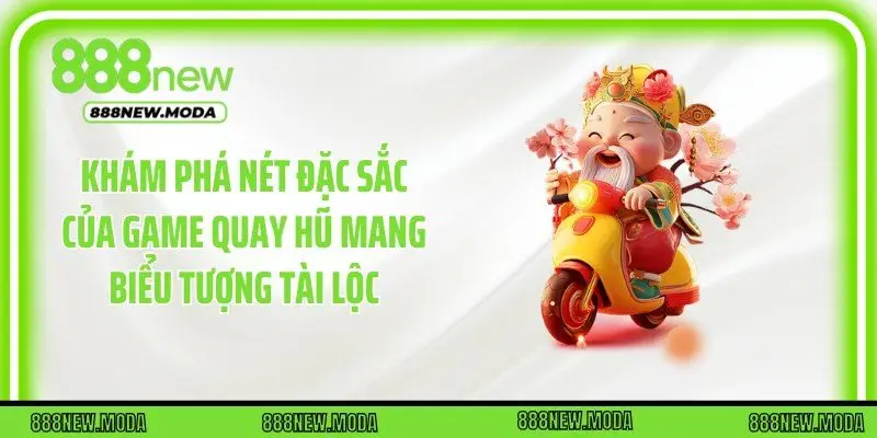 Khám phá nét đặc sắc của game quay hũ mang biểu tượng tài lộc