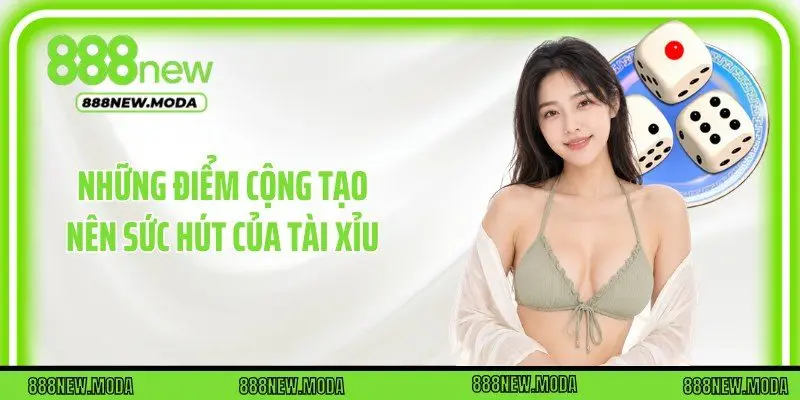 Những điểm cộng tạo nên sức hút của tài xỉu