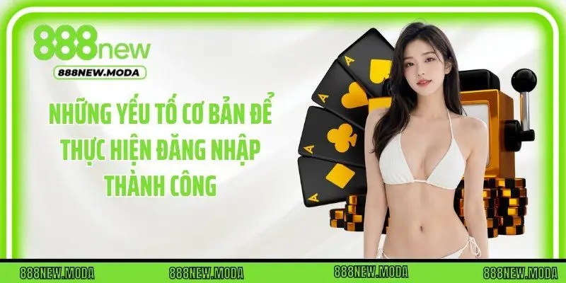 Những yếu tố cơ bản để thực hiện đăng nhập thành công