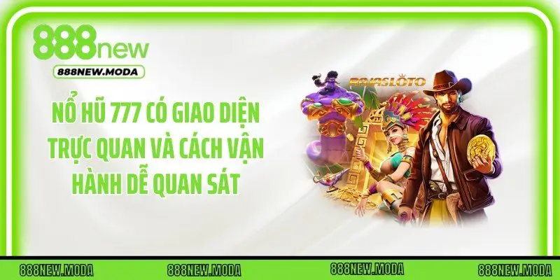Nổ hũ 777 có giao diện trực quan và cách vận hành dễ quan sát