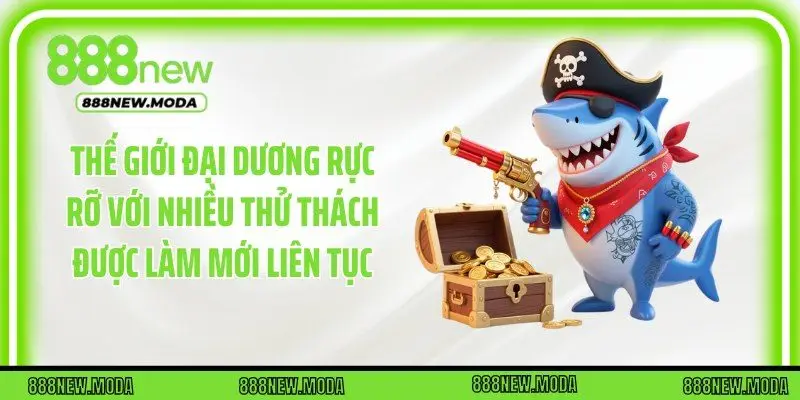 Thế giới đại dương rực rỡ với nhiều thử thách được làm mới liên tục