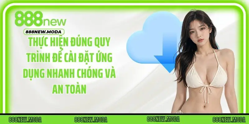 Thực hiện đúng quy trình để cài đặt ứng dụng nhanh chóng và an toàn