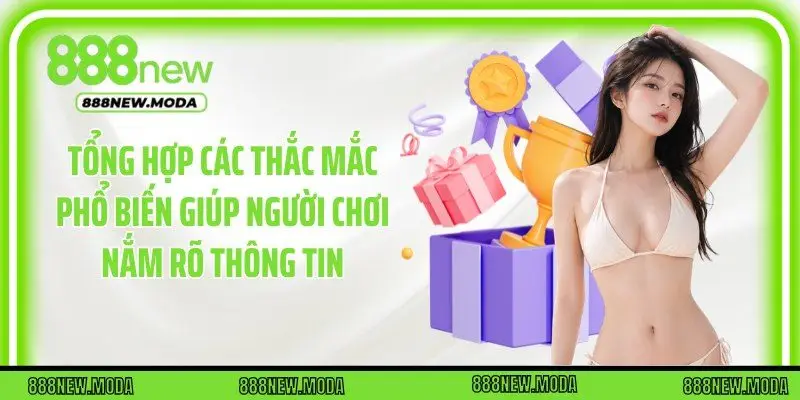 Tổng hợp các thắc mắc phổ biến giúp người chơi nắm rõ thông tin