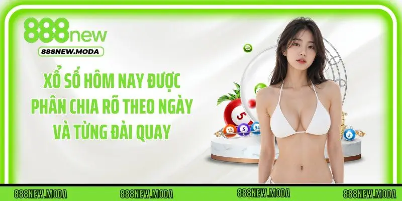 Xổ số hôm nay được phân chia rõ theo ngày và từng đài quay